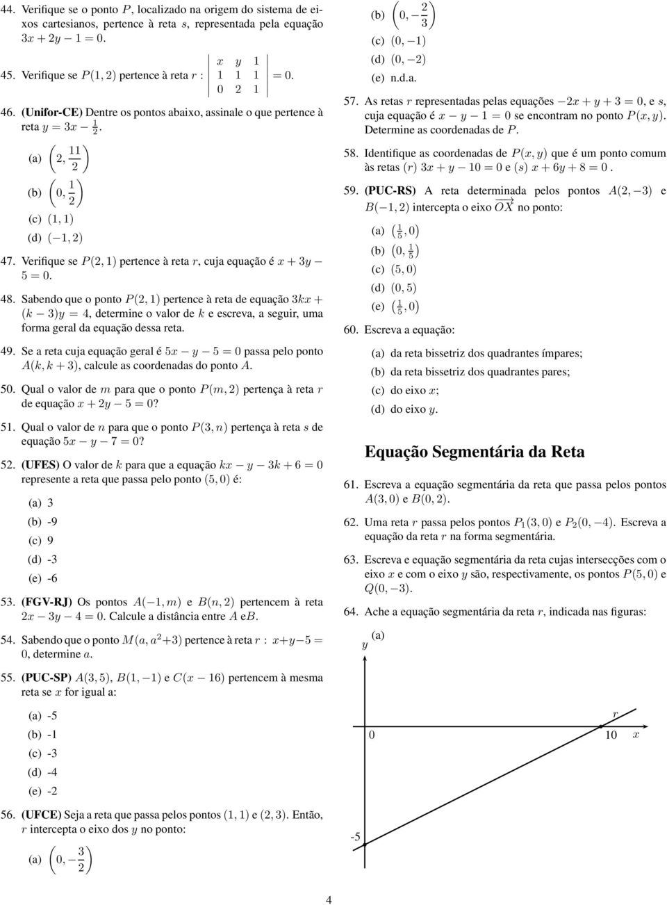 Sabendo que o ponto P, ) petence à eta de equação k + k ) =, detemine o valo de k e esceva, a segui, uma foma geal da equação dessa eta. 9.