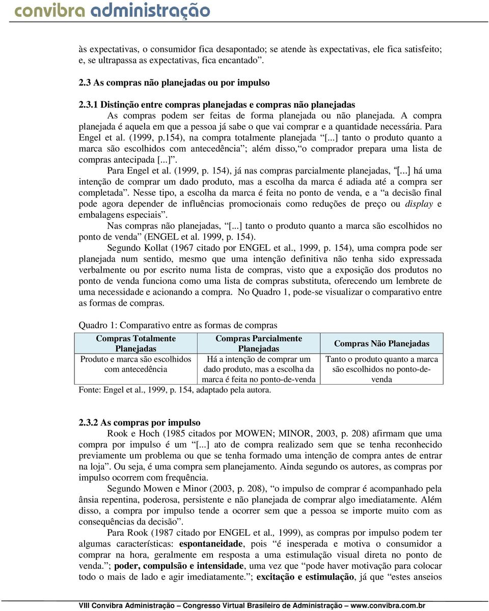 A compra planejada é aquela em que a pessoa já sabe o que vai comprar e a quantidade necessária. Para Engel et al. (1999, p.154), na compra totalmente planejada [.