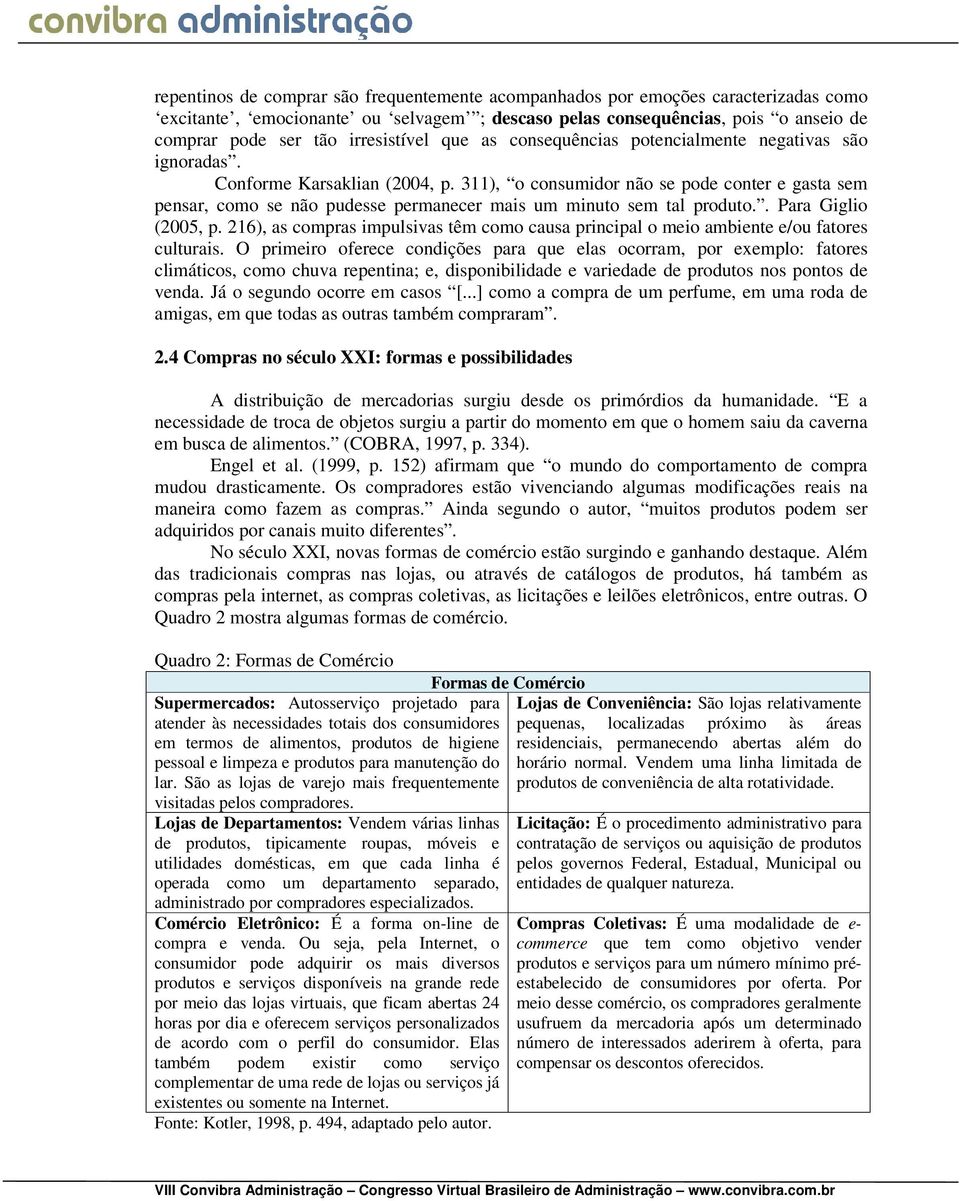 311), o consumidor não se pode conter e gasta sem pensar, como se não pudesse permanecer mais um minuto sem tal produto.. Para Giglio (2005, p.