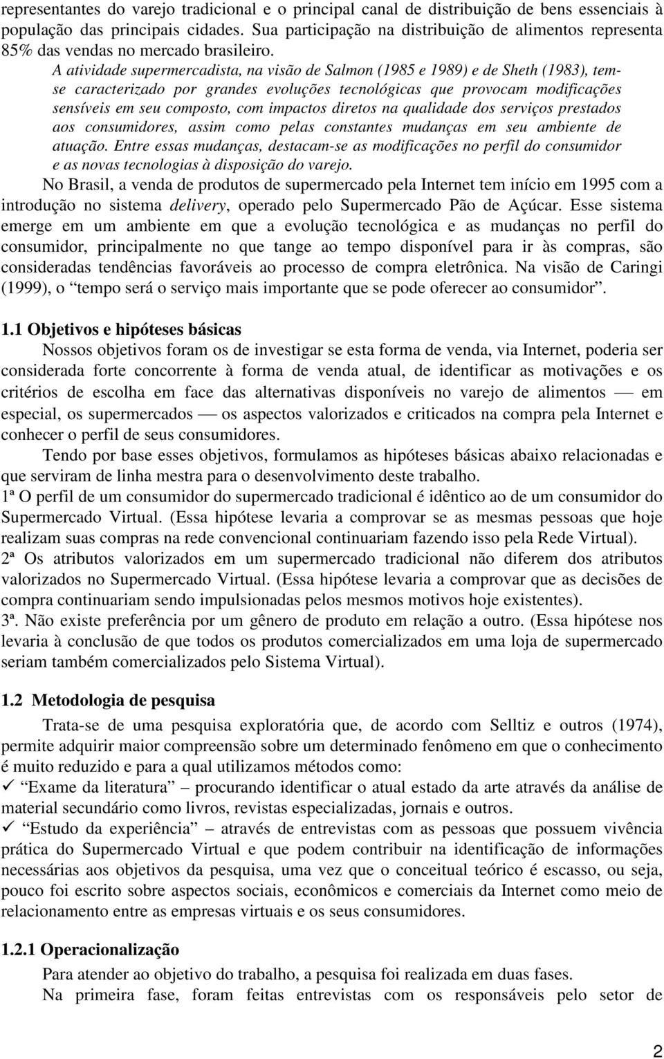 A atividade supermercadista, na visão de Salmon (1985 e 1989) e de Sheth (1983), temse caracterizado por grandes evoluções tecnológicas que provocam modificações sensíveis em seu composto, com