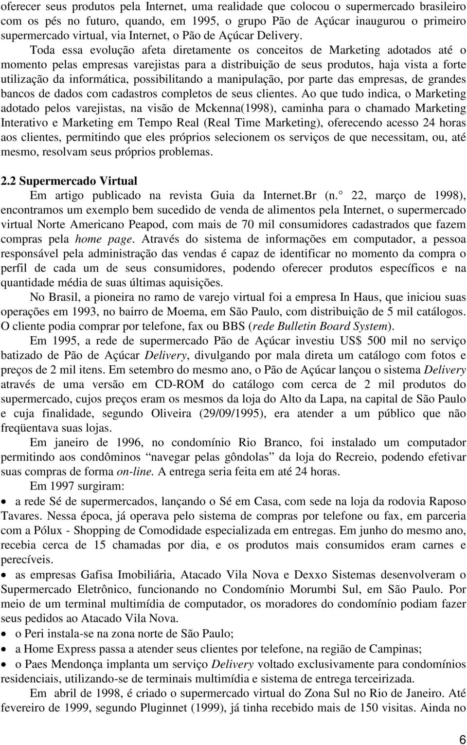 Toda essa evolução afeta diretamente os conceitos de Marketing adotados até o momento pelas empresas varejistas para a distribuição de seus produtos, haja vista a forte utilização da informática,