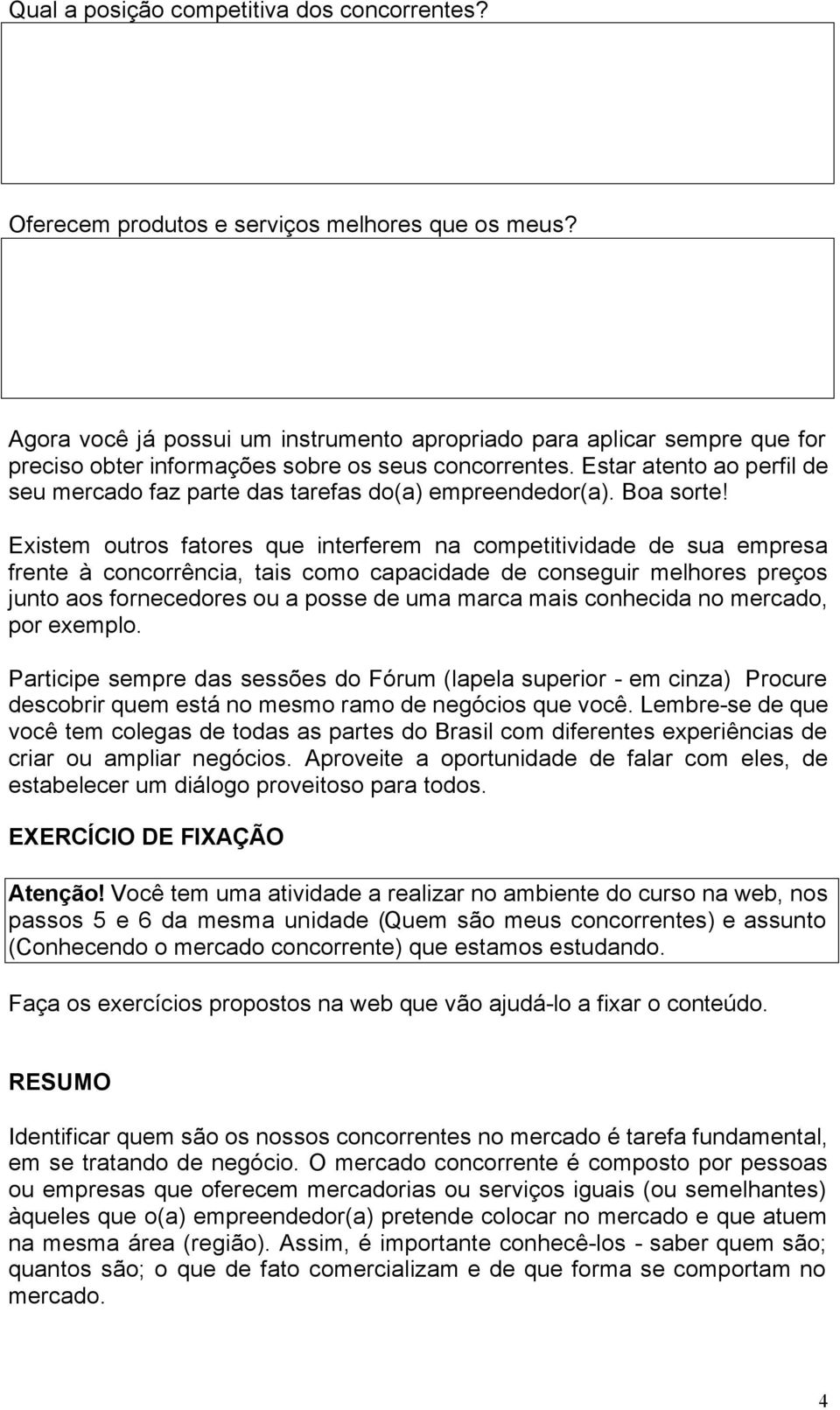 Estar atento ao perfil de seu mercado faz parte das tarefas do(a) empreendedor(a). Boa sorte!