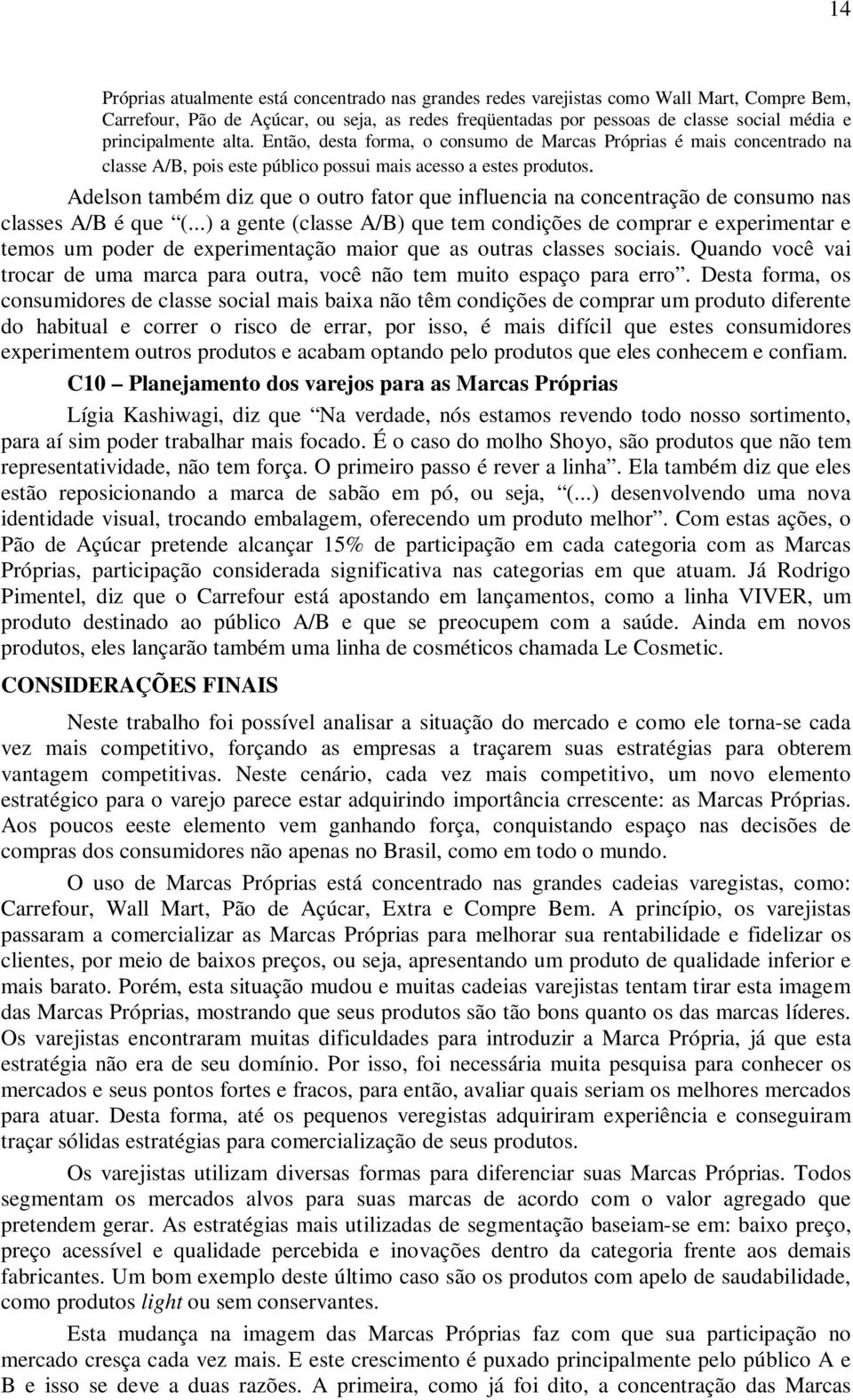 Adelson também diz que o outro fator que influencia na concentração de consumo nas classes A/B é que (.