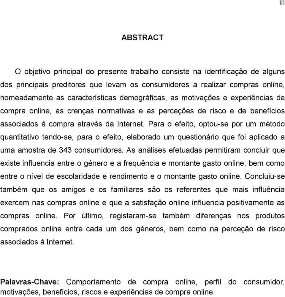 Para o efeito, optou-se por um método quantitativo tendo-se, para o efeito, elaborado um questionário que foi aplicado a uma amostra de 343 consumidores.