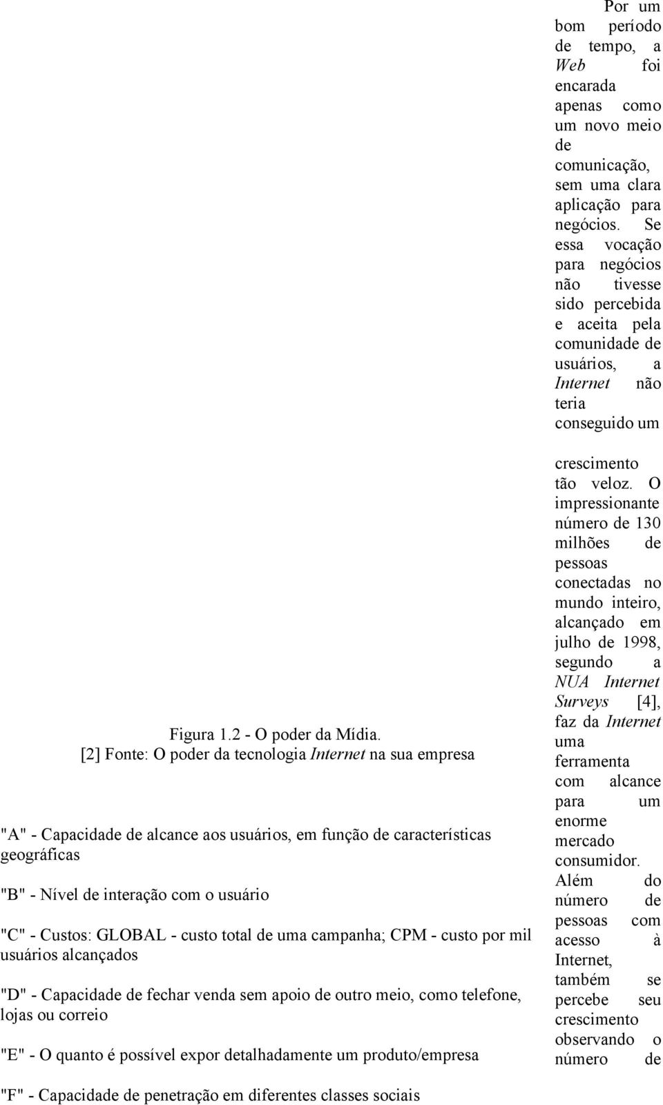 [2] Fonte: O poder da tecnologia Internet na sua empresa "A" - Capacidade de alcance aos usuários, em função de características geográficas "B" - Nível de interação com o usuário "C" - Custos: GLOBAL