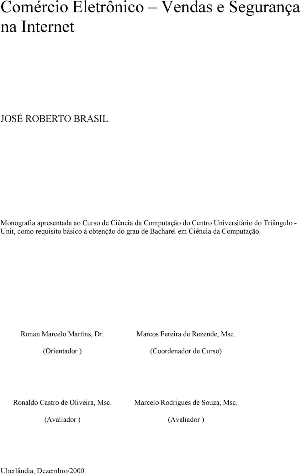 Ciência da Computação. Ronan Marcelo Martins, Dr. (Orientador ) Marcos Fereira de Rezende, Msc.