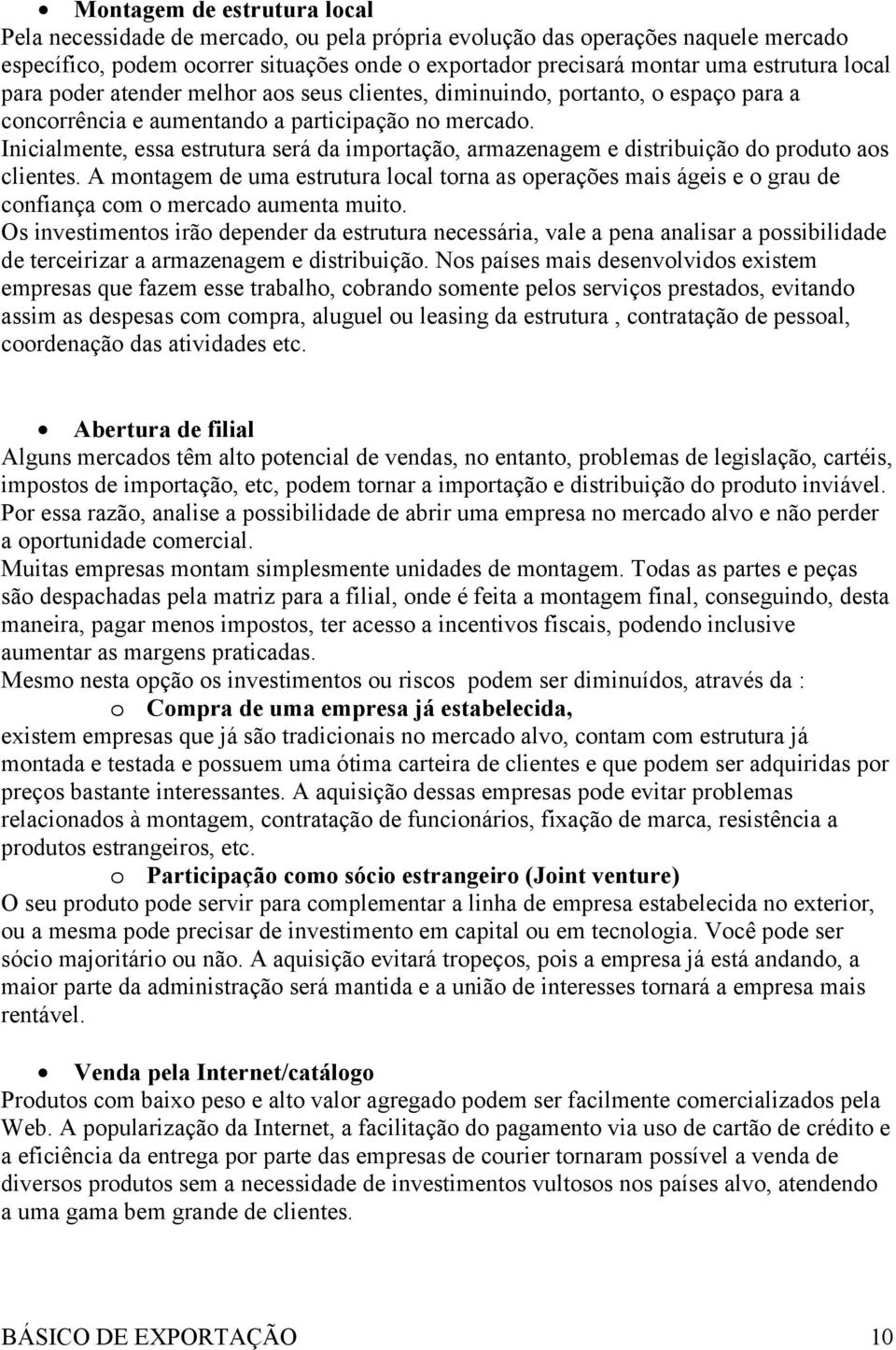 Inicialmente, essa estrutura será da importação, armazenagem e distribuição do produto aos clientes.