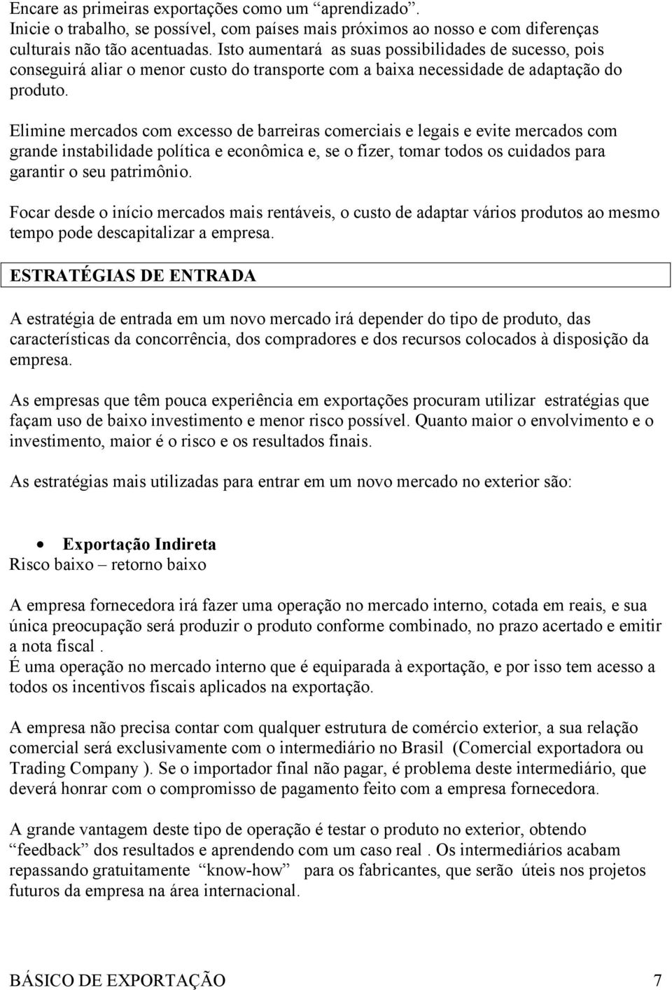 Elimine mercados com excesso de barreiras comerciais e legais e evite mercados com grande instabilidade política e econômica e, se o fizer, tomar todos os cuidados para garantir o seu patrimônio.