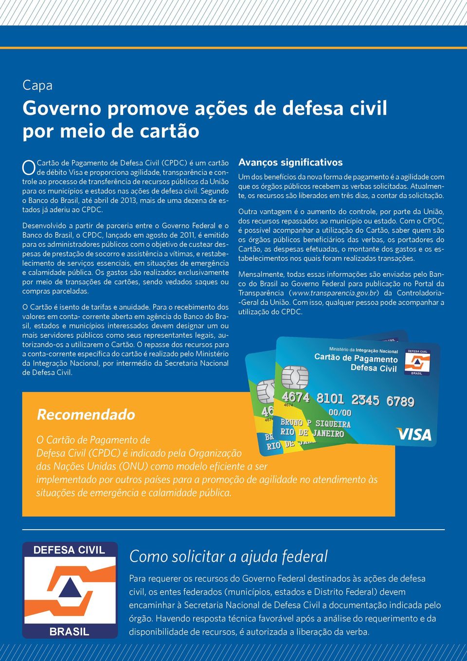 Desenvolvido a partir de parceria entre o Governo Federal e o Banco do Brasil, o CPDC, lançado em agosto de 2011, é emitido para os administradores públicos com o objetivo de custear despesas de