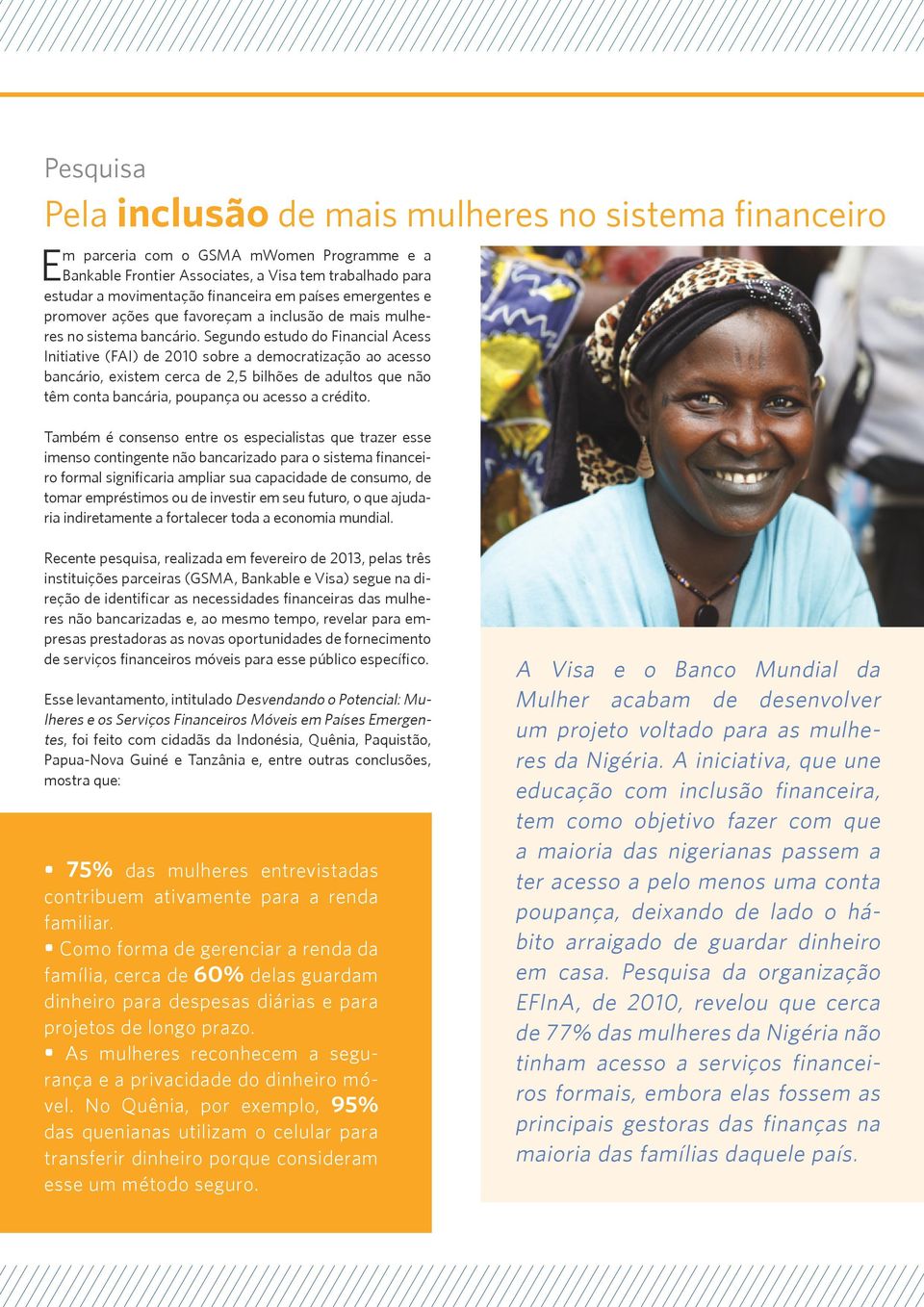 Segundo estudo do Financial Acess Initiative (FAI) de 2010 sobre a democratização ao acesso bancário, existem cerca de 2,5 bilhões de adultos que não têm conta bancária, poupança ou acesso a crédito.