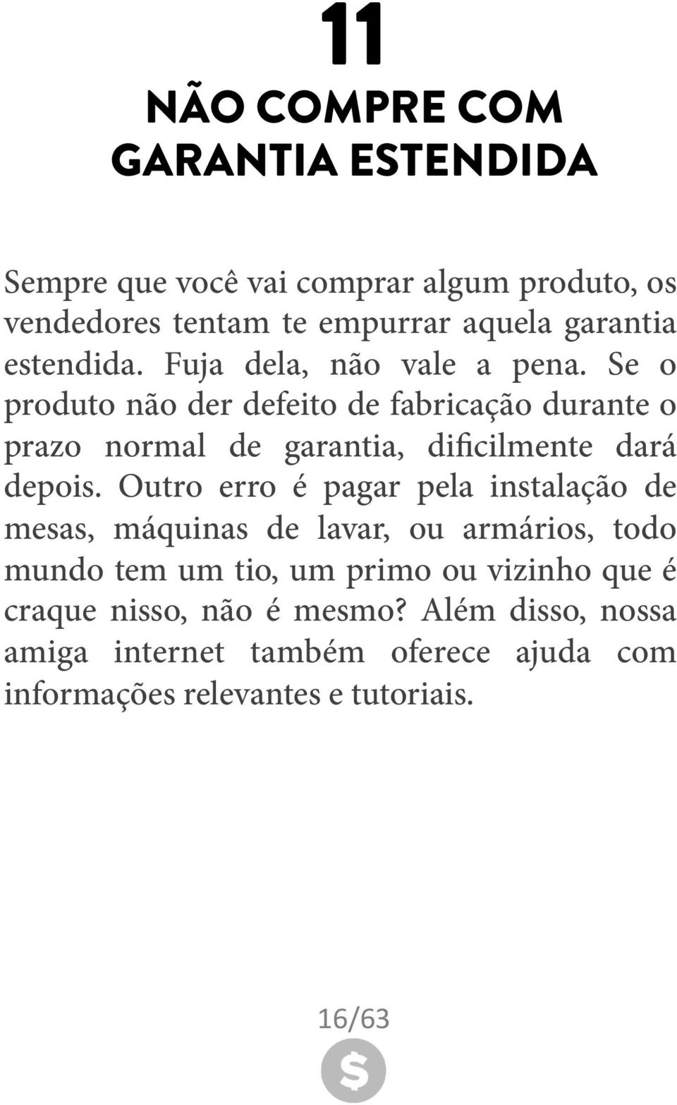 Se o produto não der defeito de fabricação durante o prazo normal de garantia, dificilmente dará depois.