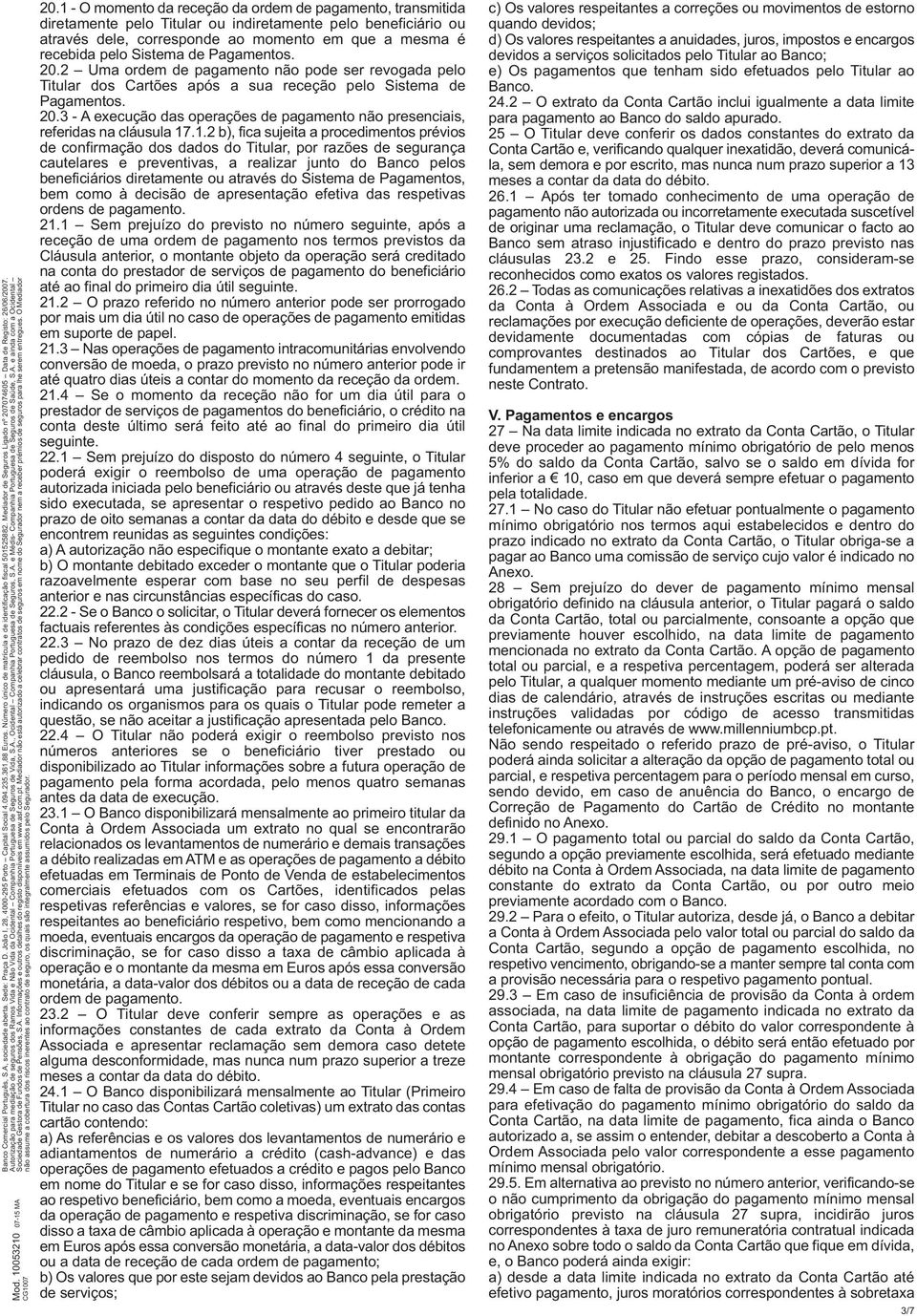 1.2 b), fica sujeita a procedimentos prévios de confirmação dos dados do Titular, por razões de segurança cautelares e preventivas, a realizar junto do Banco pelos beneficiários diretamente ou