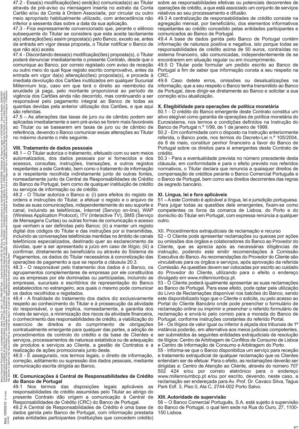 3 - Fica expressamente convencionado que, perante o silêncio subsequente do Titular se considera que este aceita tacitamente a(s) alteração(ões) assim proposta(s) pelo Banco, exceto se, antes da