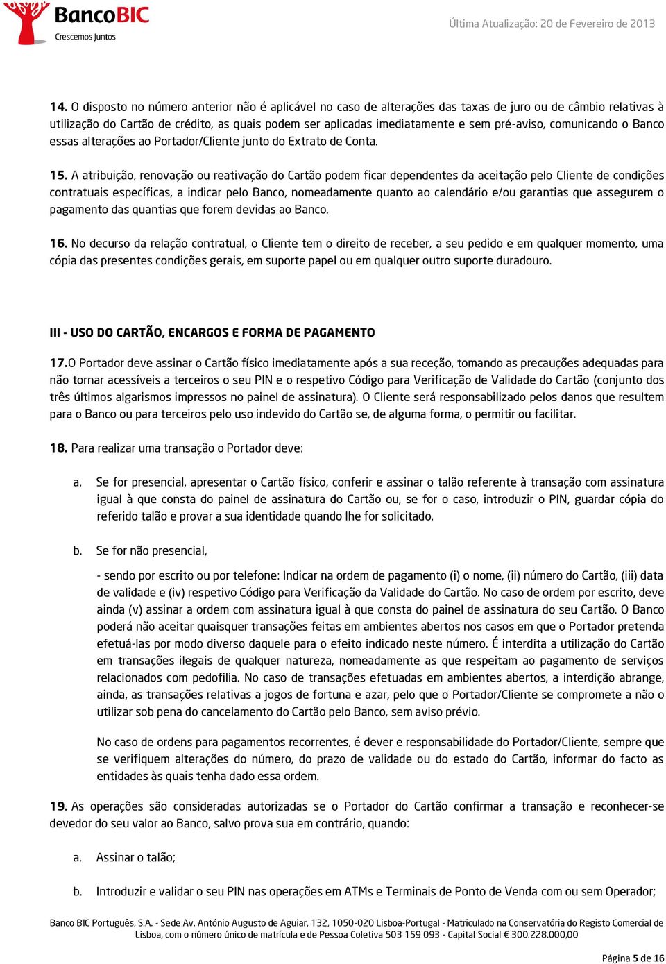 A atribuição, renovação ou reativação do Cartão podem ficar dependentes da aceitação pelo Cliente de condições contratuais específicas, a indicar pelo Banco, nomeadamente quanto ao calendário e/ou