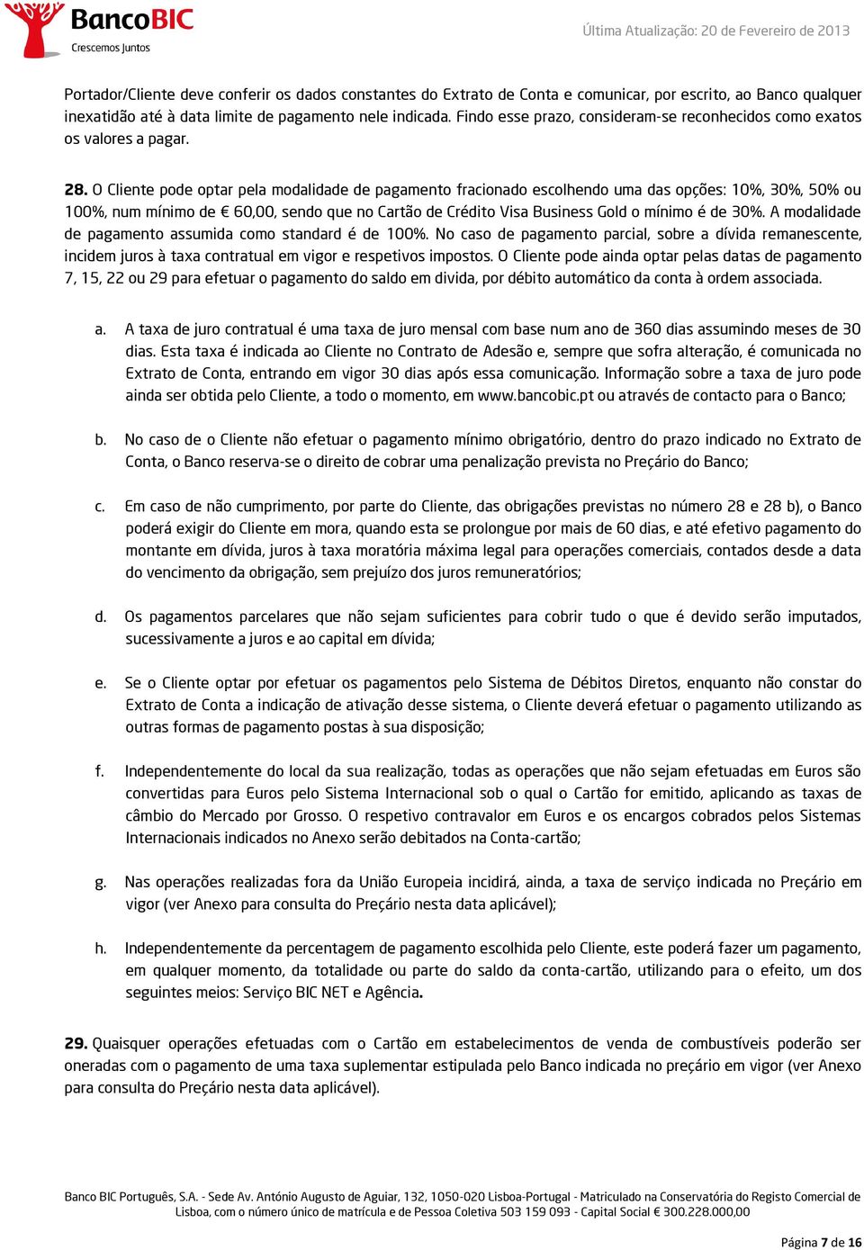 O Cliente pode optar pela modalidade de pagamento fracionado escolhendo uma das opções: 10%, 30%, 50% ou 100%, num mínimo de 60,00, sendo que no Cartão de Crédito Visa Business Gold o mínimo é de 30%.