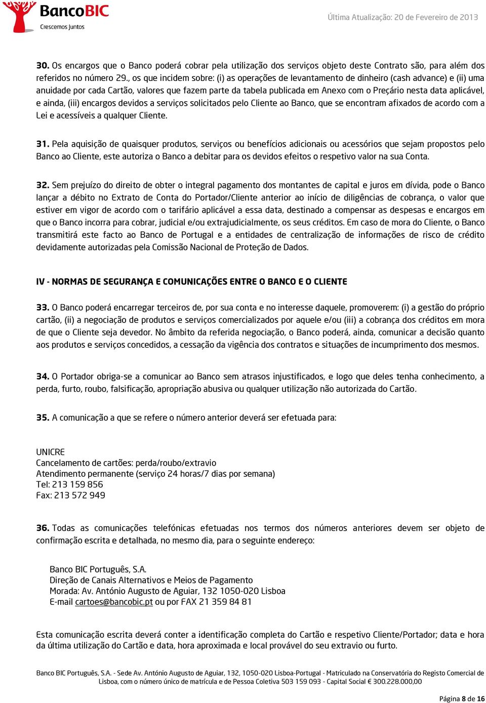 aplicável, e ainda, (iii) encargos devidos a serviços solicitados pelo Cliente ao Banco, que se encontram afixados de acordo com a Lei e acessíveis a qualquer Cliente. 31.