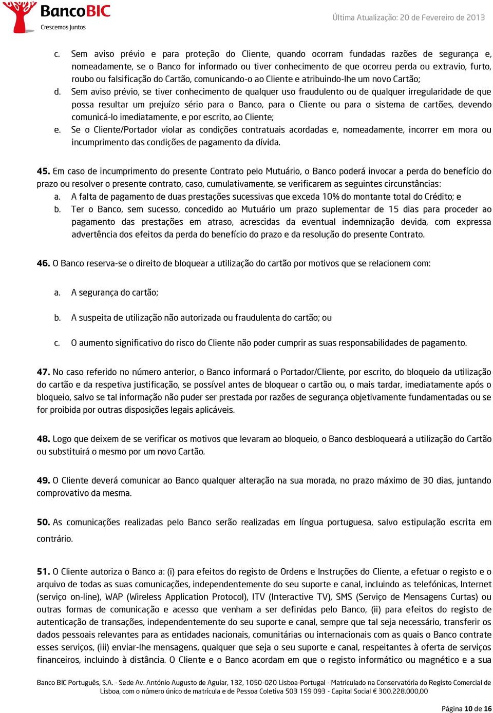 Sem aviso prévio, se tiver conhecimento de qualquer uso fraudulento ou de qualquer irregularidade de que possa resultar um prejuízo sério para o Banco, para o Cliente ou para o sistema de cartões,