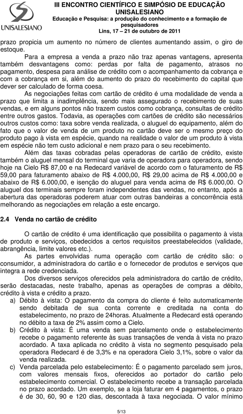 da cobrança e com a cobrança em si, além do aumento do prazo do recebimento do capital que dever ser calculado de forma coesa.