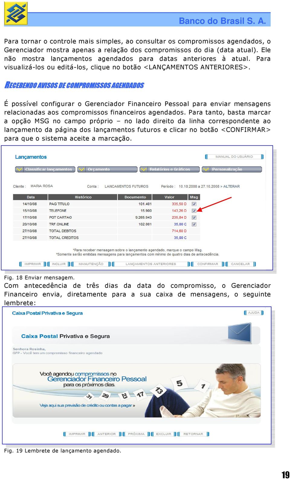 RECEBENDO AVISOS DE COMPROMISSOS AGENDADOS É possível configurar o Gerenciador Financeiro Pessoal para enviar mensagens relacionadas aos compromissos financeiros agendados.