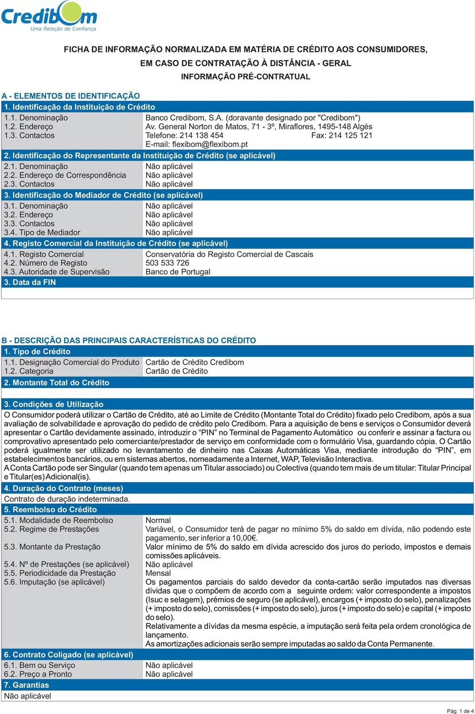 , Miraflores, 1495-148 Algés 1.3. Contactos Telefone: 214 138 454 Fax: 214 125 121 E-mail: flexibom@flexibom.pt 2. Identificação do Representante da Instituição de Crédito (se aplicável) 2.1. Denominação 2.