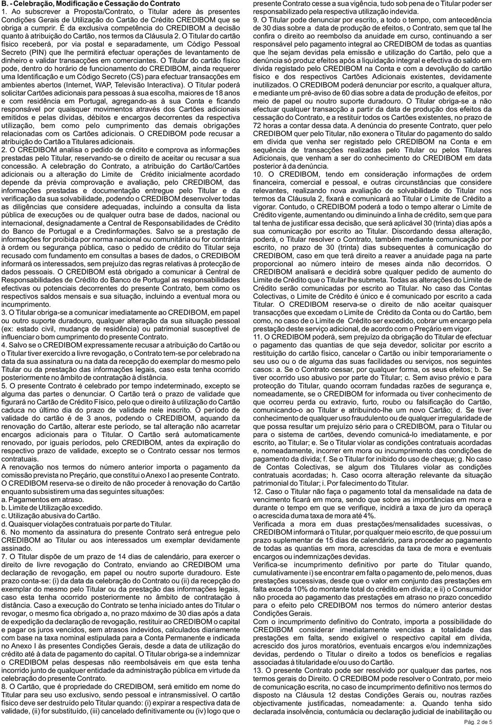 É da exclusiva competência do CREDIBOM a decisão quanto à atribuição do Cartão, nos termos da Cláusula 2.