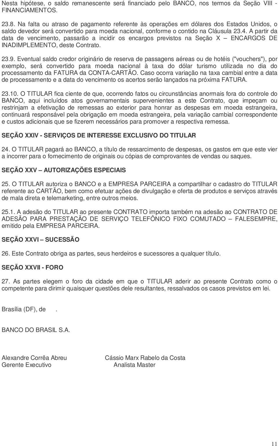 A partir da data de vencimento, passarão a incidir os encargos previstos na Seção X ENCARGOS DE INADIMPLEMENTO, deste Contrato. 23.9.