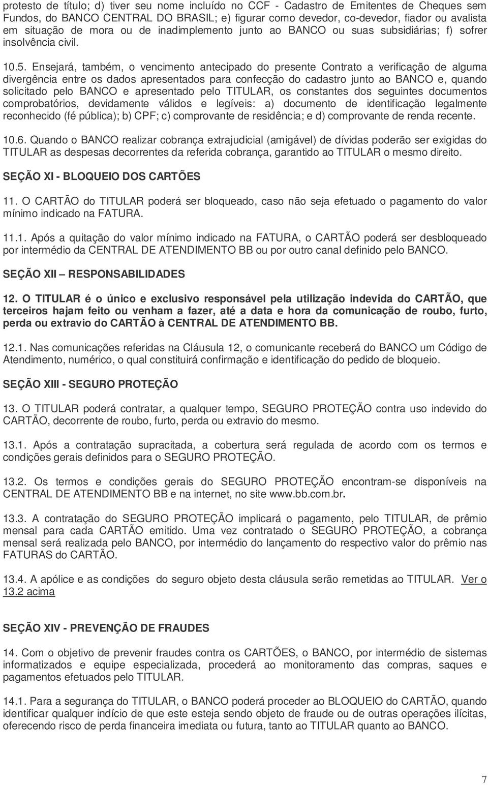 Ensejará, também, o vencimento antecipado do presente Contrato a verificação de alguma divergência entre os dados apresentados para confecção do cadastro junto ao BANCO e, quando solicitado pelo