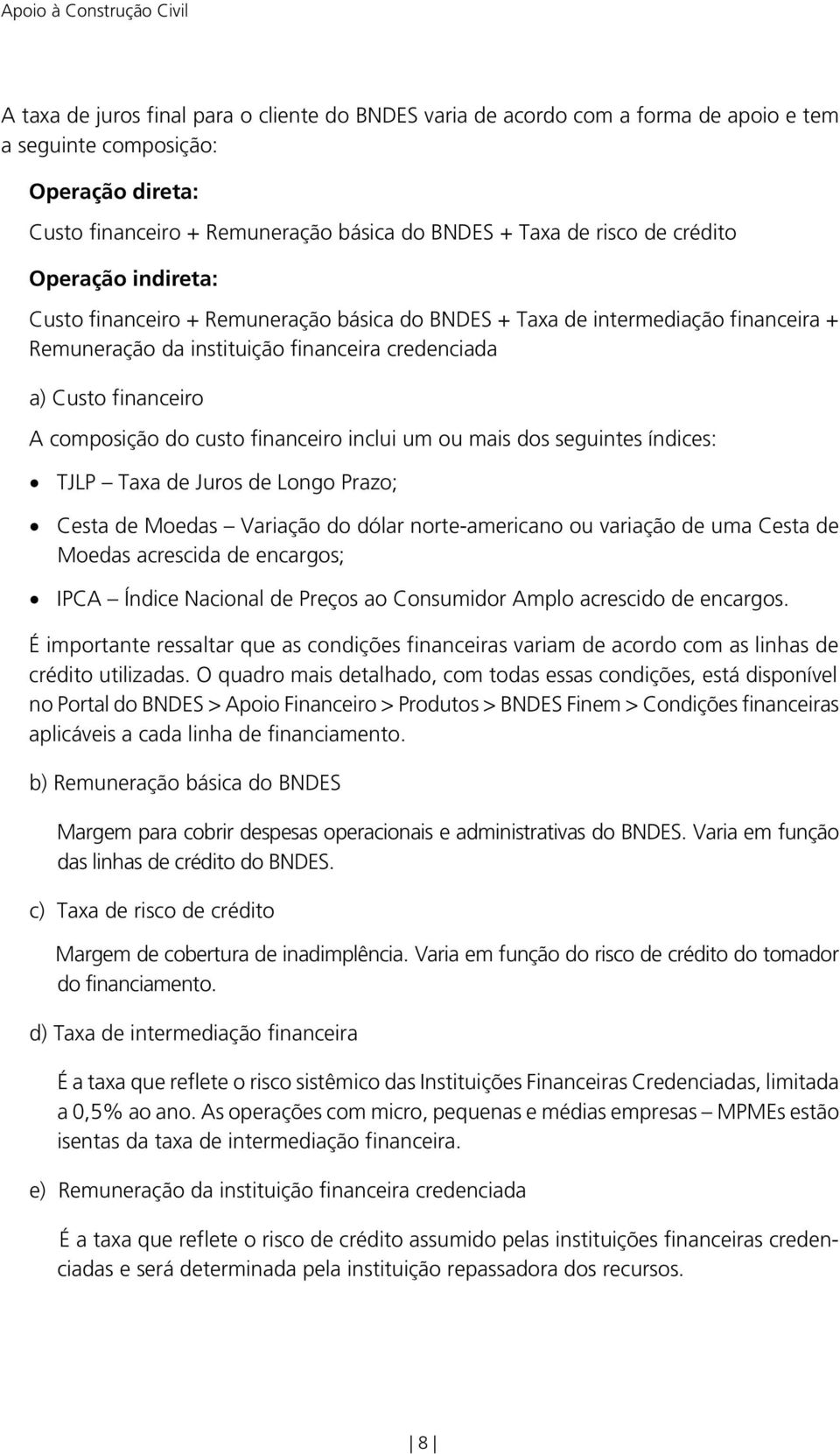 financeiro A composição do custo financeiro inclui um ou mais dos seguintes índices: TJLP Taxa de Juros de Longo Prazo; Cesta de Moedas Variação do dólar norte-americano ou variação de uma Cesta de