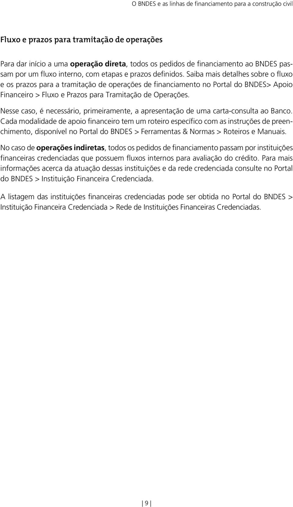 Saiba mais detalhes sobre o fluxo e os prazos para a tramitação de operações de financiamento no Portal do BNDES> Apoio Financeiro > Fluxo e Prazos para Tramitação de Operações.