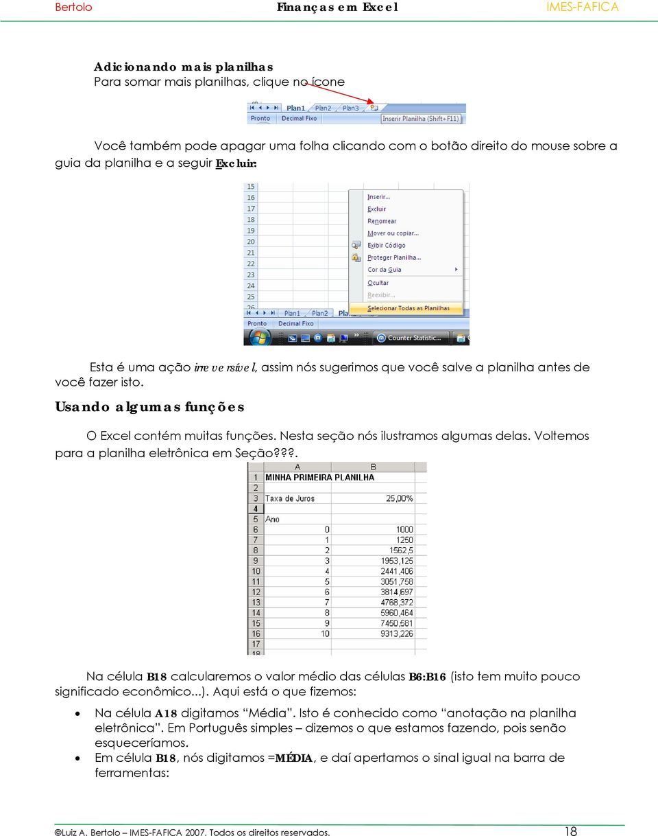 Voltemos para a planilha eletrônica em Seção???. Na célula B18 calcularemos o valor médio das células B6:B16 (isto tem muito pouco significado econômico...).