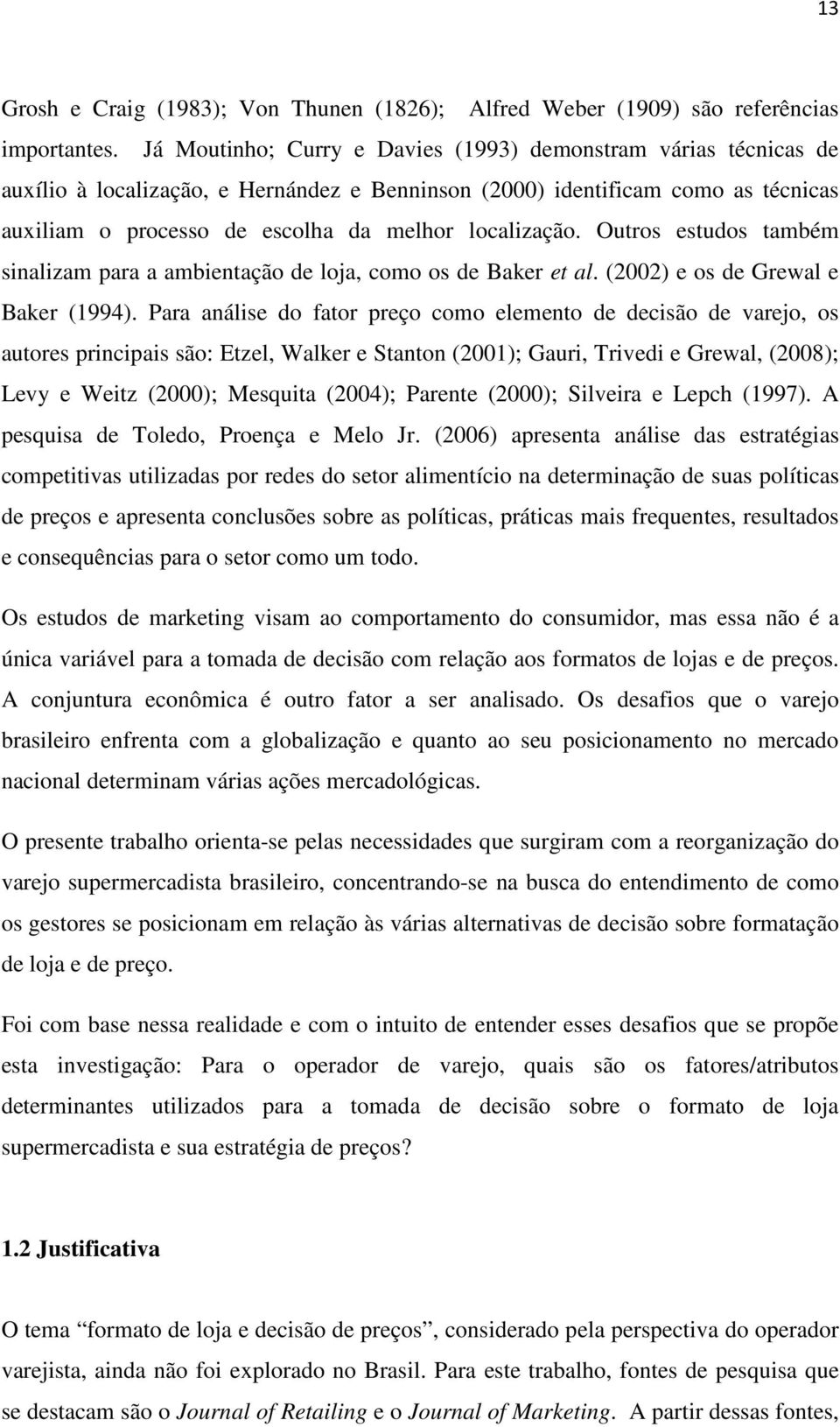 localização. Outros estudos também sinalizam para a ambientação de loja, como os de Baker et al. (2002) e os de Grewal e Baker (1994).