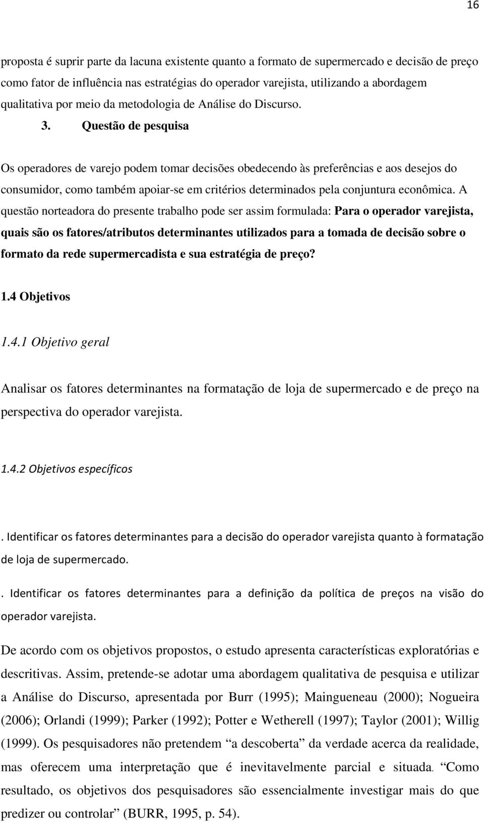 Questão de pesquisa Os operadores de varejo podem tomar decisões obedecendo às preferências e aos desejos do consumidor, como também apoiar-se em critérios determinados pela conjuntura econômica.