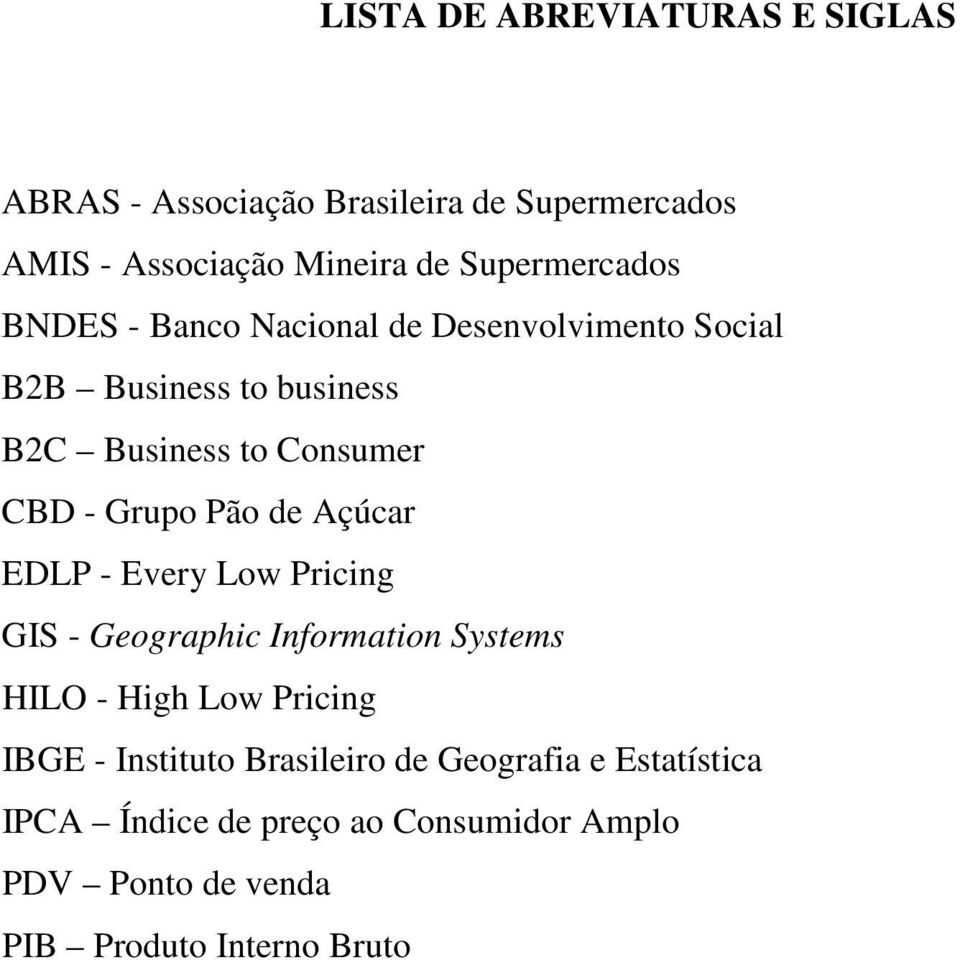 - Grupo Pão de Açúcar EDLP - Every Low Pricing GIS - Geographic Information Systems HILO - High Low Pricing IBGE -