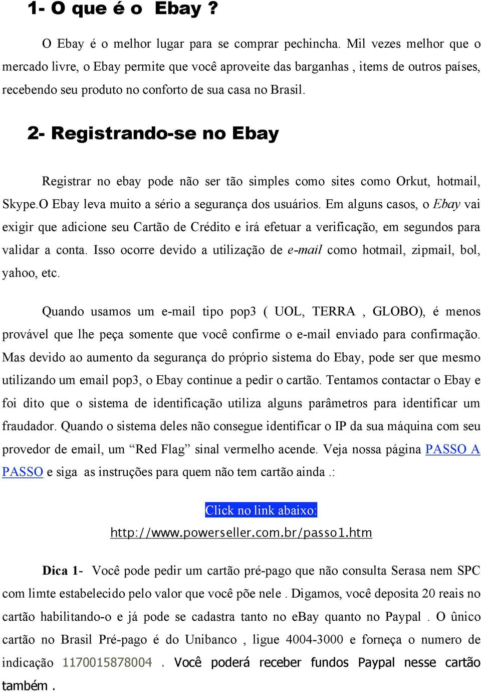 2- Registrando-se no Ebay Registrar no ebay pode não ser tão simples como sites como Orkut, hotmail, Skype.O Ebay leva muito a sério a segurança dos usuários.