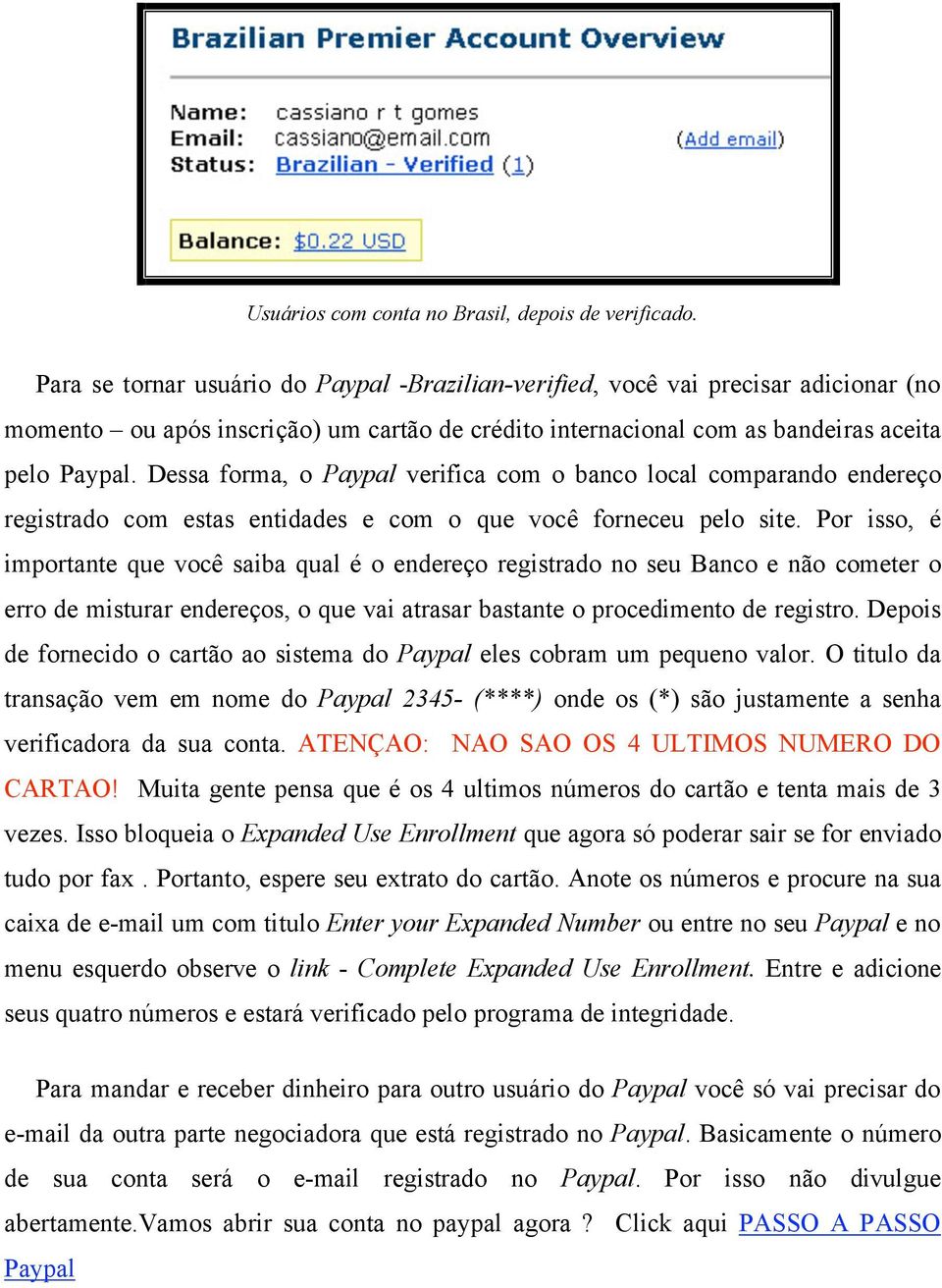 Dessa forma, o Paypal verifica com o banco local comparando endereço registrado com estas entidades e com o que você forneceu pelo site.