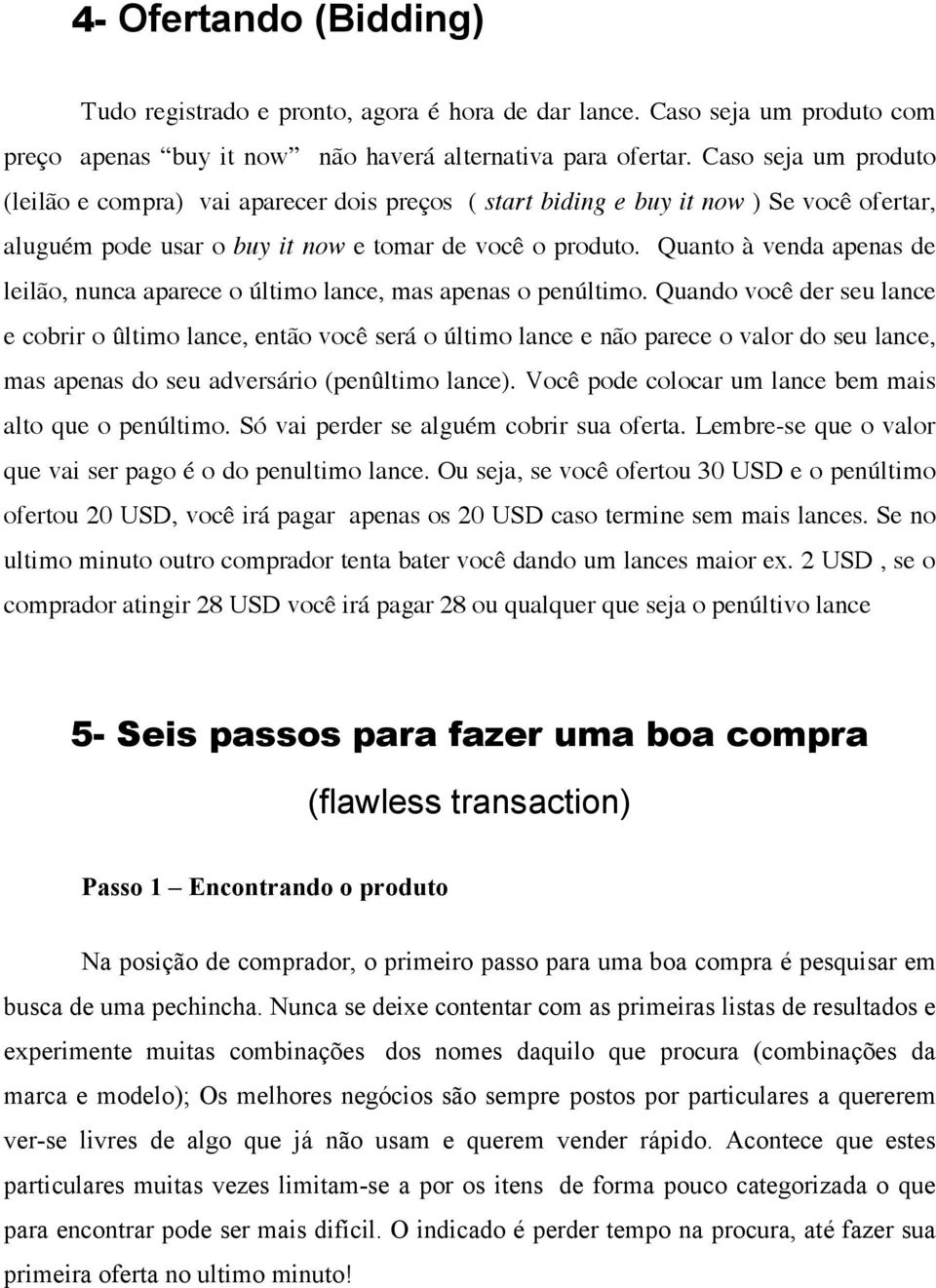 Quanto à venda apenas de leilão, nunca aparece o último lance, mas apenas o penúltimo.