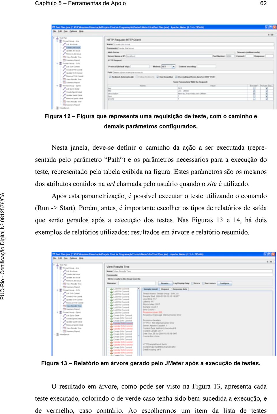 Estes parâmetros são os mesmos dos atributos contidos na url chamada pelo usuário quando o site é utilizado. Após esta parametrização, é possível executar o teste utilizando o comando (Run -> Start).