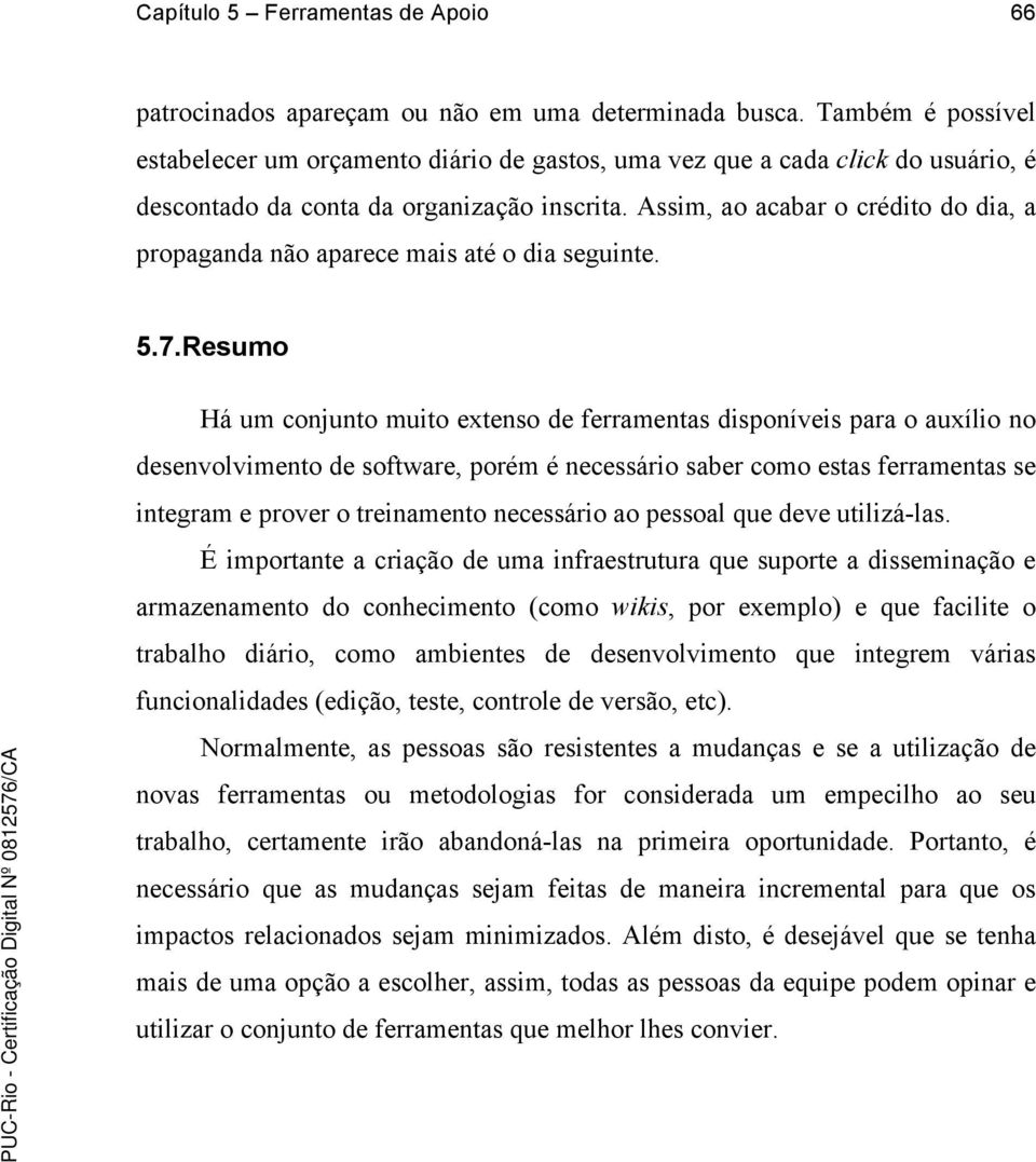 Assim, ao acabar o crédito do dia, a propaganda não aparece mais até o dia seguinte. 5.7.