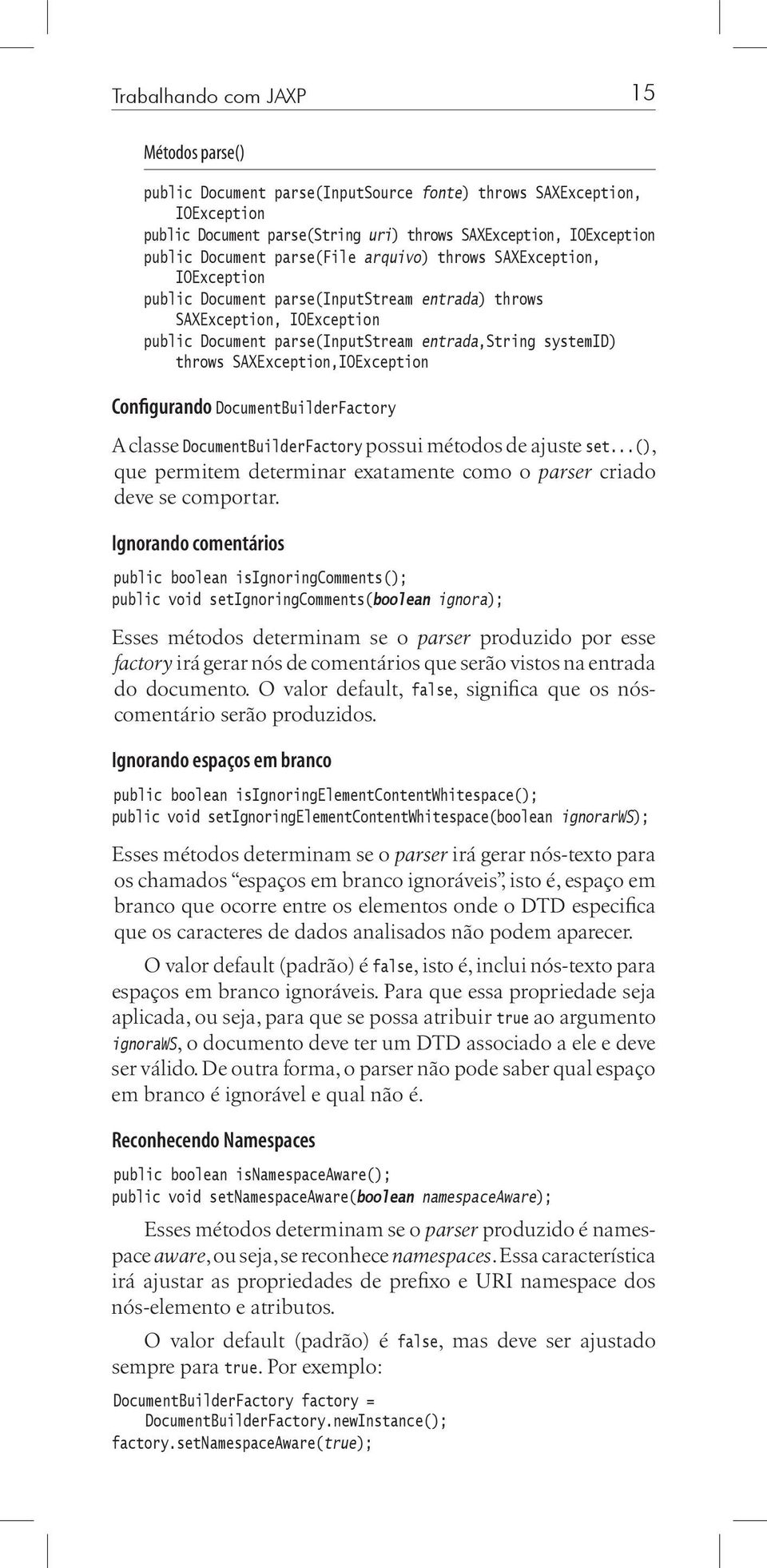 SAXException,IOException Configurando DocumentBuilderFactory A classe DocumentBuilderFactory possui métodos de ajuste set...(), que permitem determinar exatamente como o parser criado deve se comportar.