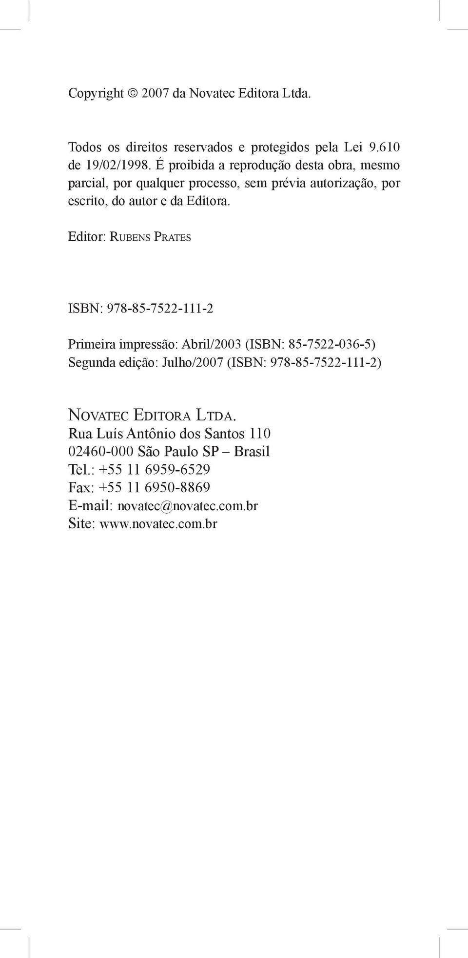 Editor: Rubens Prates ISBN: 978-85-7522-111-2 Primeira impressão: Abril/2003 (ISBN: 85-7522-036-5) Segunda edição: Julho/2007 (ISBN: