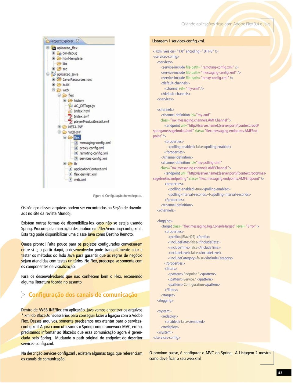 Os códigos desses arquivos podem ser encontrados na Seção de downloads no site da revista Mundoj. Existem outras formas de disponibilizá-los, caso não se esteja usando Spring.