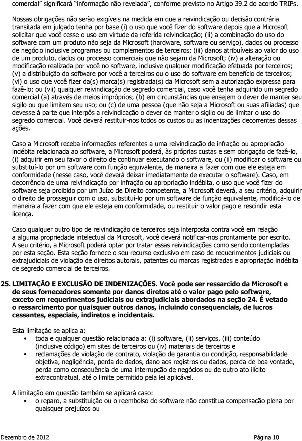 que você cesse o uso em virtude da referida reivindicação; (ii) a combinação do uso do software com um produto não seja da Microsoft (hardware, software ou serviço), dados ou processo de negócio