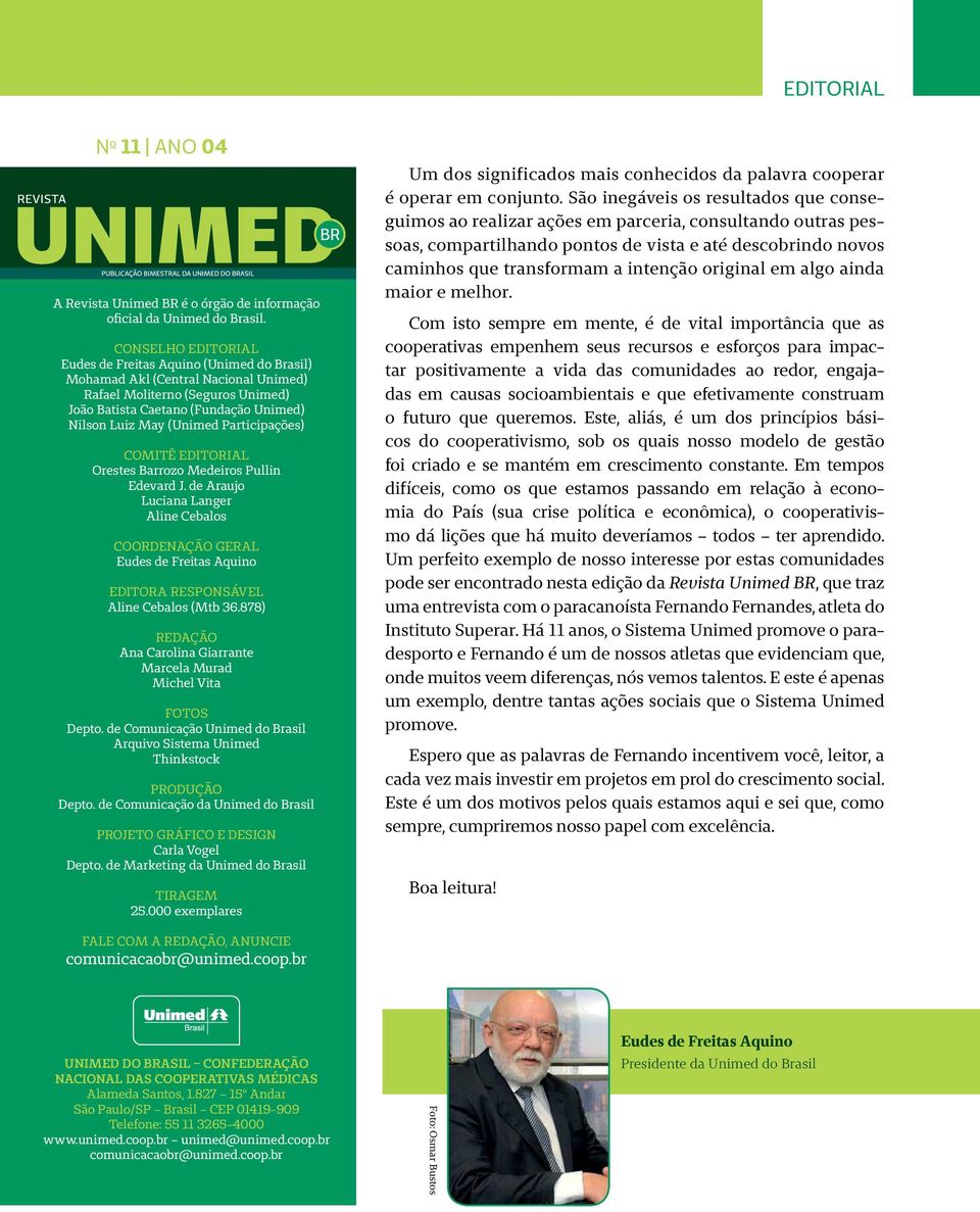 Participações) COMITÊ EDITORIAL Orestes Barrozo Medeiros Pullin Edevard J. de Araujo Luciana Langer Aline Cebalos Coordenação Geral Eudes de Freitas Aquino EDITORa responsável Aline Cebalos (Mtb 36.