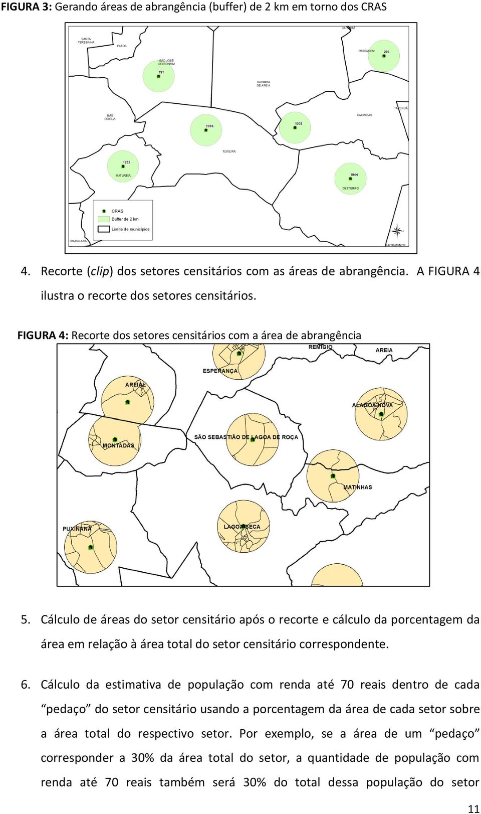 Cálculo de áreas do setor censitário após o recorte e cálculo da porcentagem da área em relação à área total do setor censitário correspondente. 6.