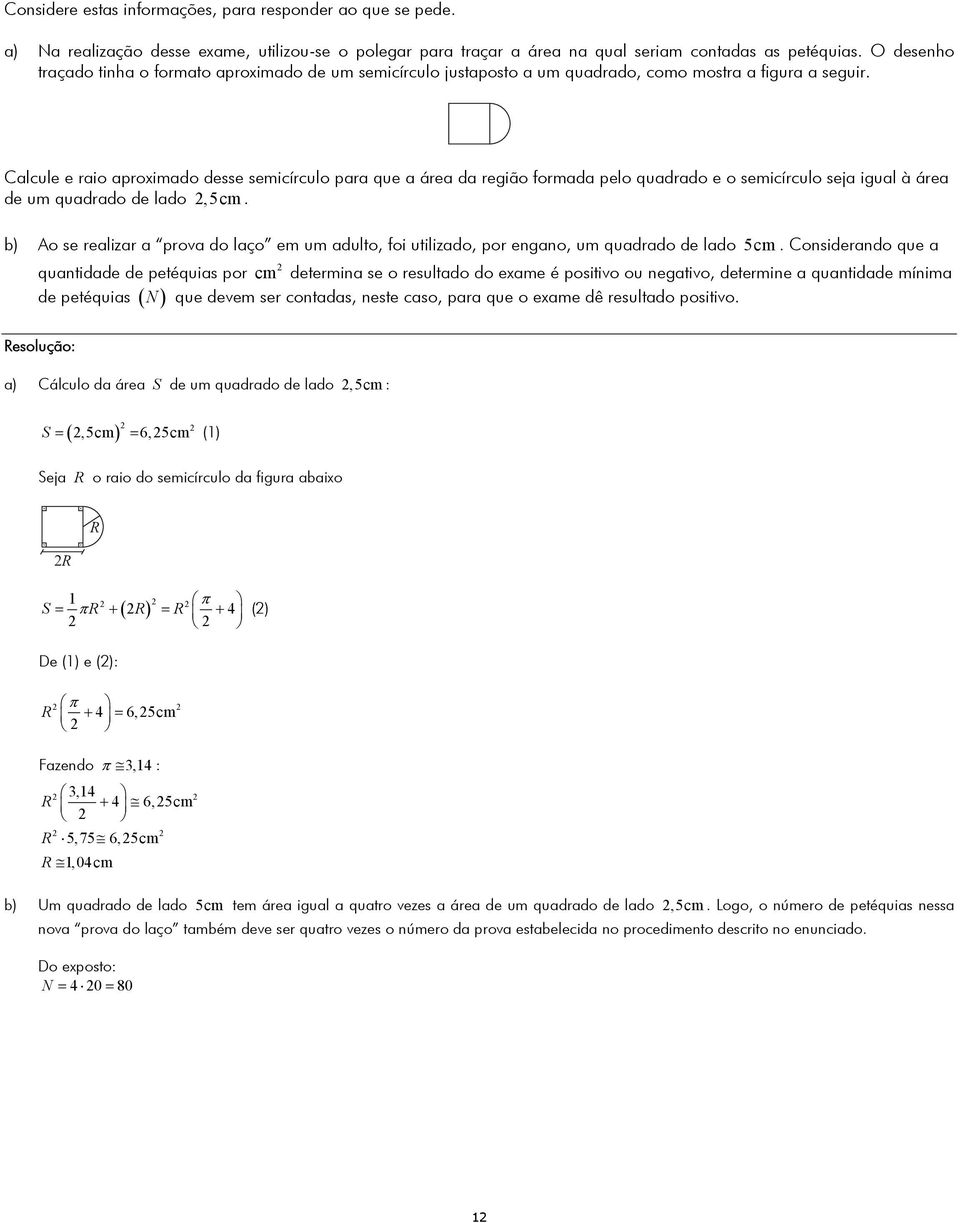 Calcule e raio aproximado desse semicírculo para que a área da região formada pelo quadrado e o semicírculo seja igual à área de um quadrado de lado,5cm.