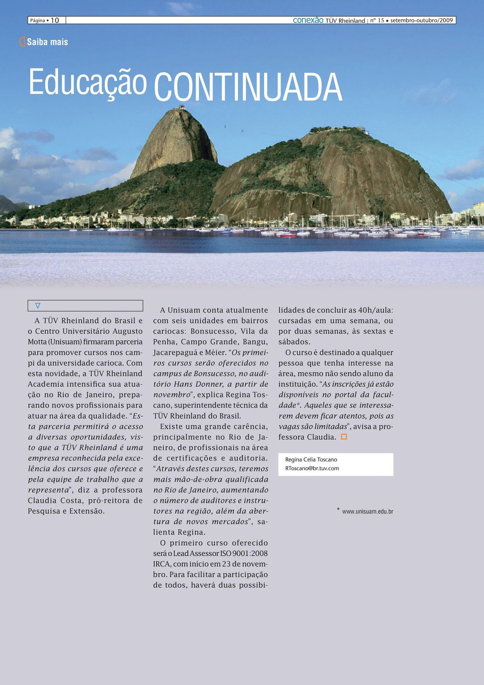 Esta parceria permitirá o acesso a diversas oportunidades, visto que a TÜV Rheinland é uma empresa reconhecida pela excelência dos cursos que oferece e pela equipe de trabalho que a representa, diz a