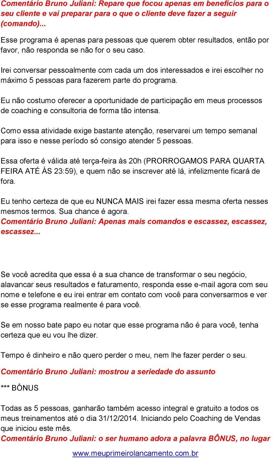 Irei conversar pessoalmente com cada um dos interessados e irei escolher no máximo 5 pessoas para fazerem parte do programa.