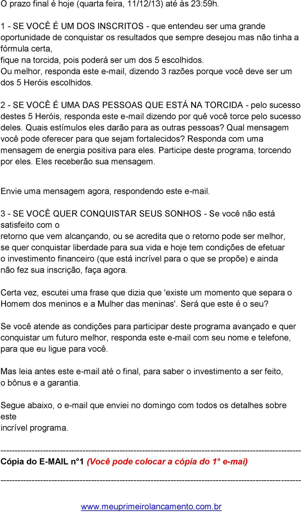 escolhidos. Ou melhor, responda este e-mail, dizendo 3 razões porque você deve ser um dos 5 Heróis escolhidos.