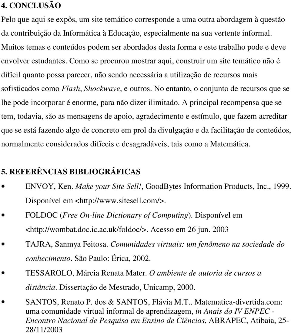 Como se procurou mostrar aqui, construir um site temático não é difícil quanto possa parecer, não sendo necessária a utilização de recursos mais sofisticados como Flash, Shockwave, e outros.