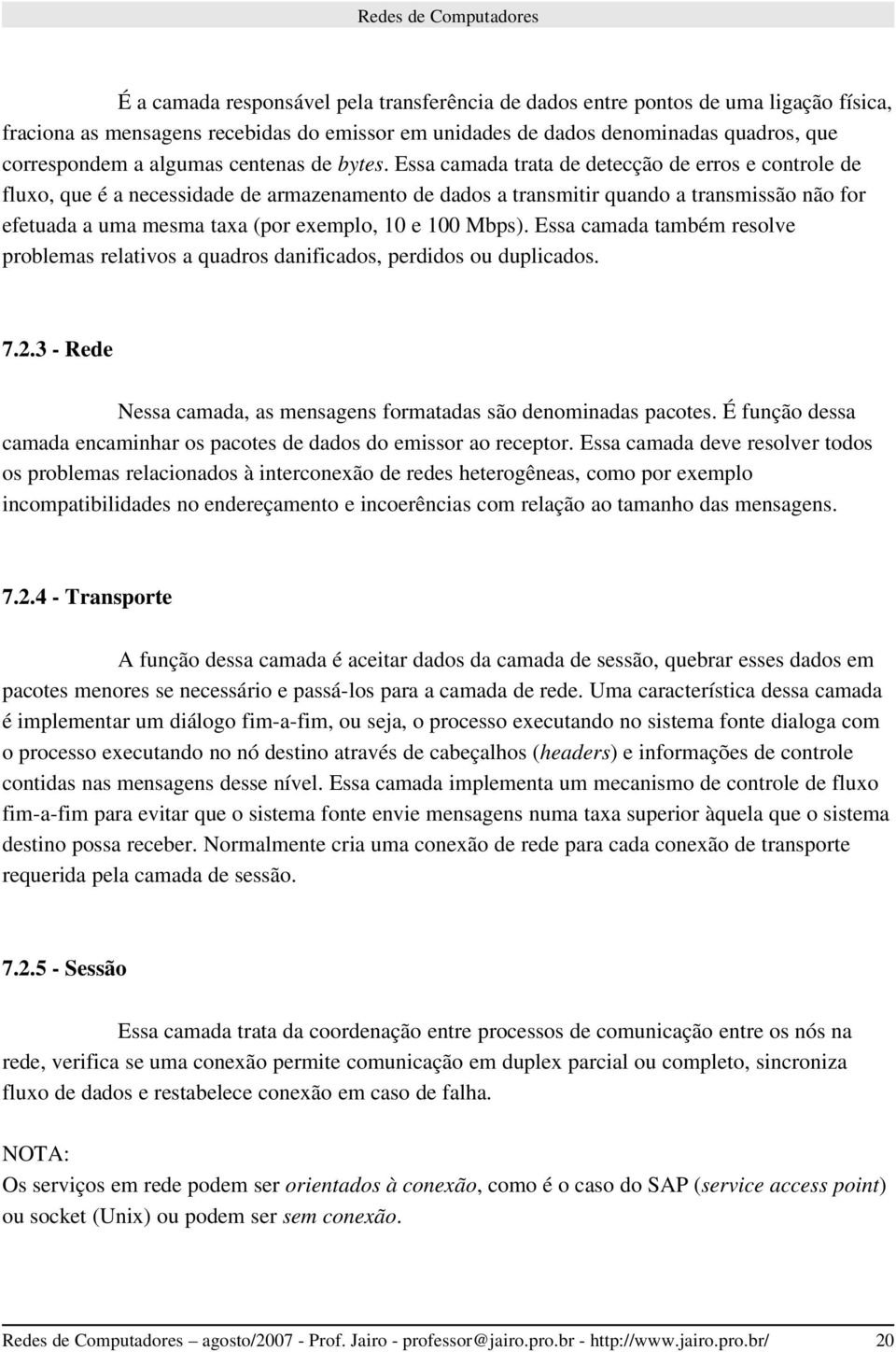 Essa camada trata de detecção de erros e controle de fluxo, que é a necessidade de armazenamento de dados a transmitir quando a transmissão não for efetuada a uma mesma taxa (por exemplo, 10 e 100